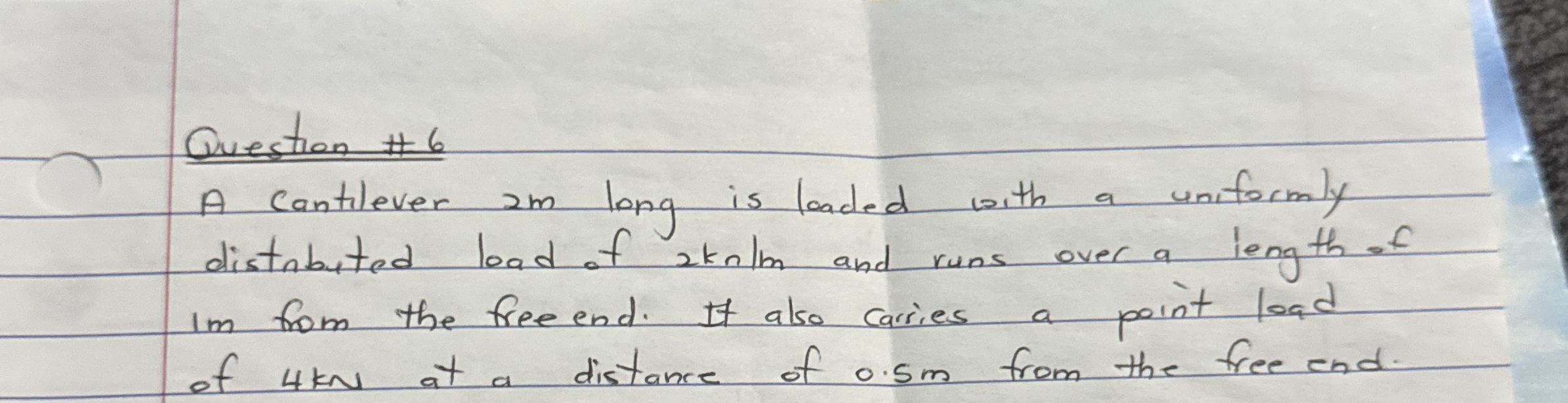 Question # 6 A cantilever 2 m long is loaded with