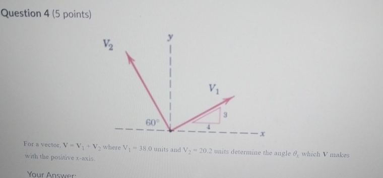 Question 4 ( 5 points ) For a vector, V = V 1 + V