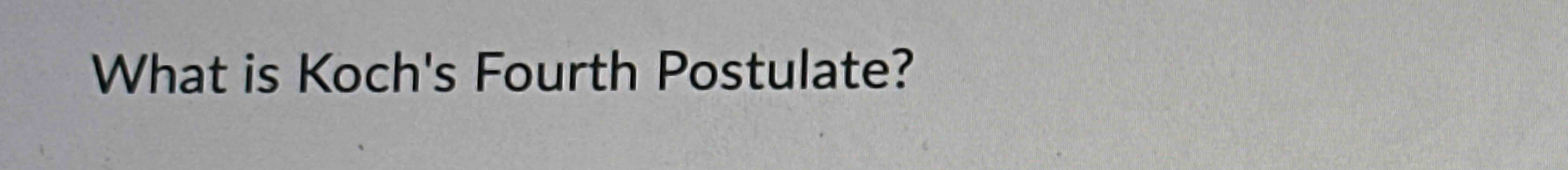 What is Koch's Fourth Postulate?