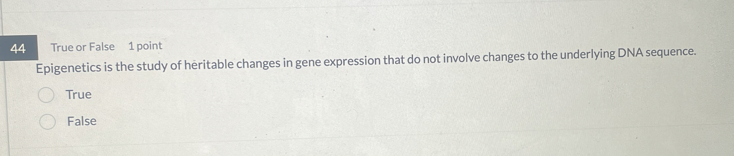 4 4 True or False 1 point Epigenetics is the