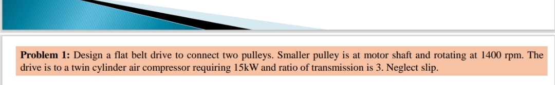 Problem 1 : Design a flat belt drive to connect