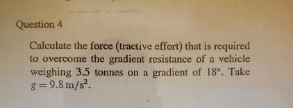 Question 4 Calculate the force ( tractive effort