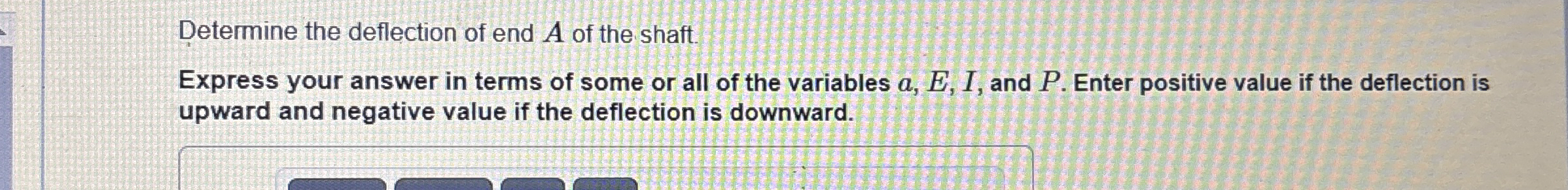 Consider the shaft shown in ( Figure 1 ) . EI is