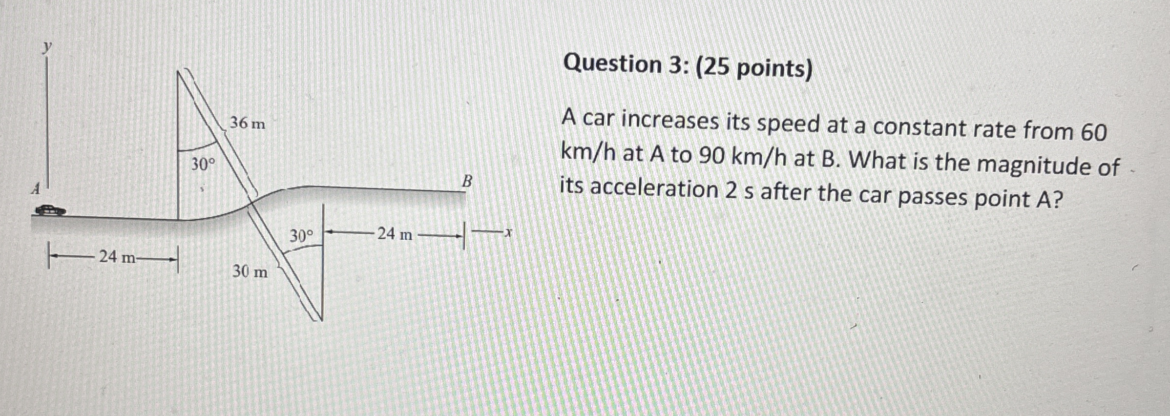 Question 3 : ( 2 5 points ) A car increases its