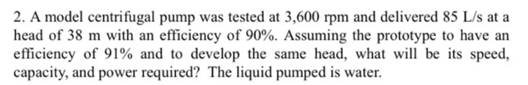 A model centrifugal pump was tested at 3 , 6 0 0
