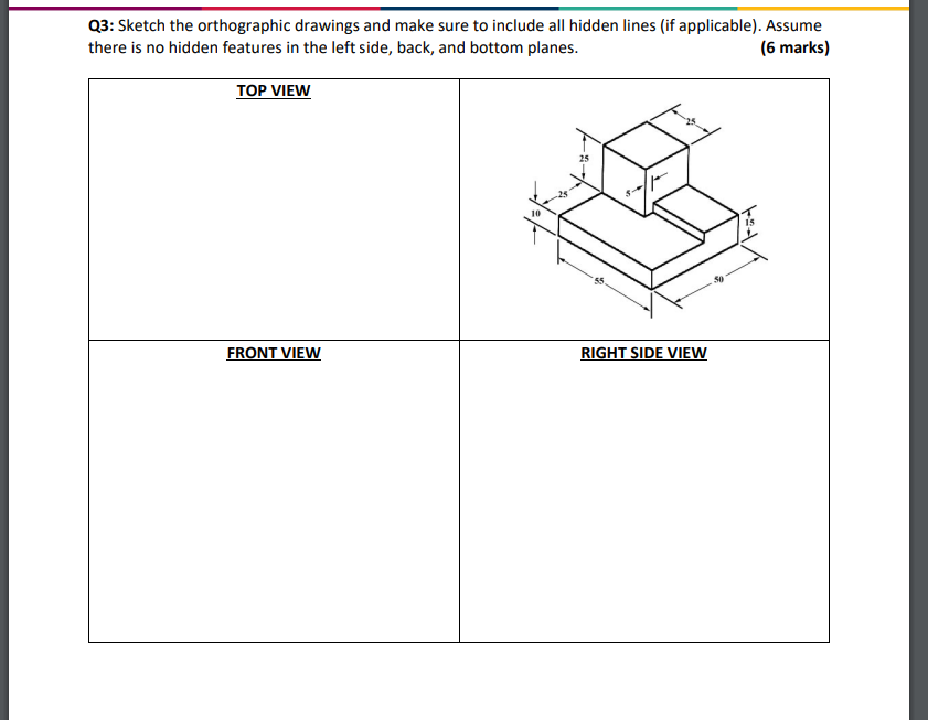 Q 3 : Sketch the orthographic drawings and make