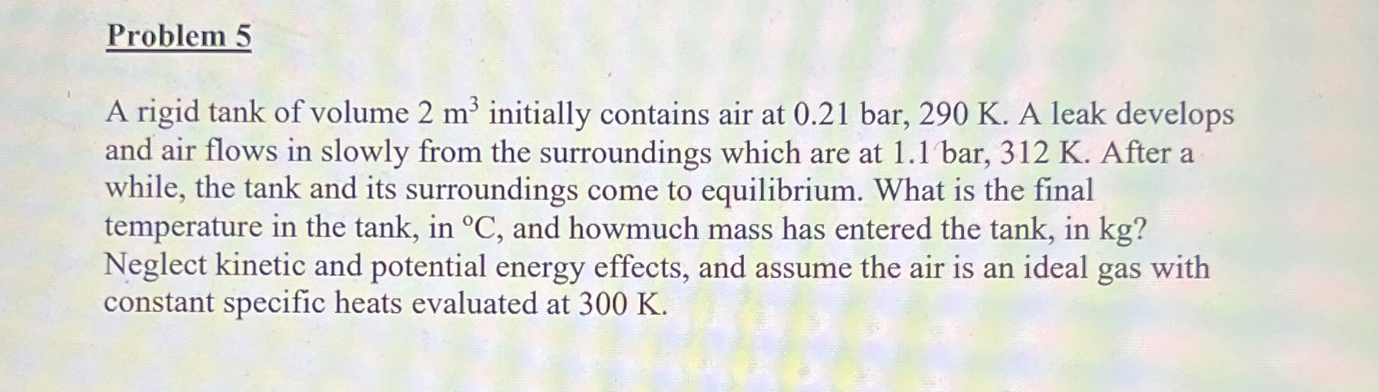 Problem 5 A rigid tank of volume 2 m 3 initially