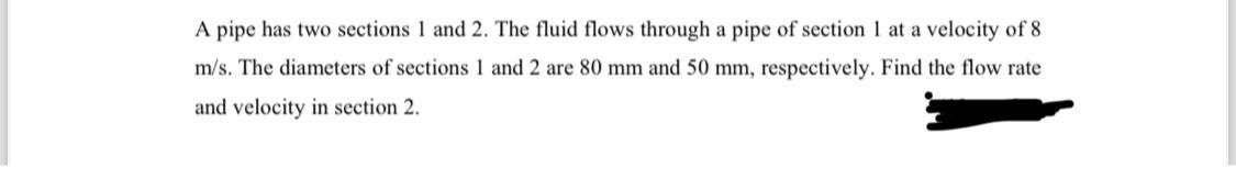 A pipe has two sections 1 and 2 . The fluid flows