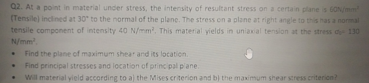 Q 2 . At a point in material under stress, the