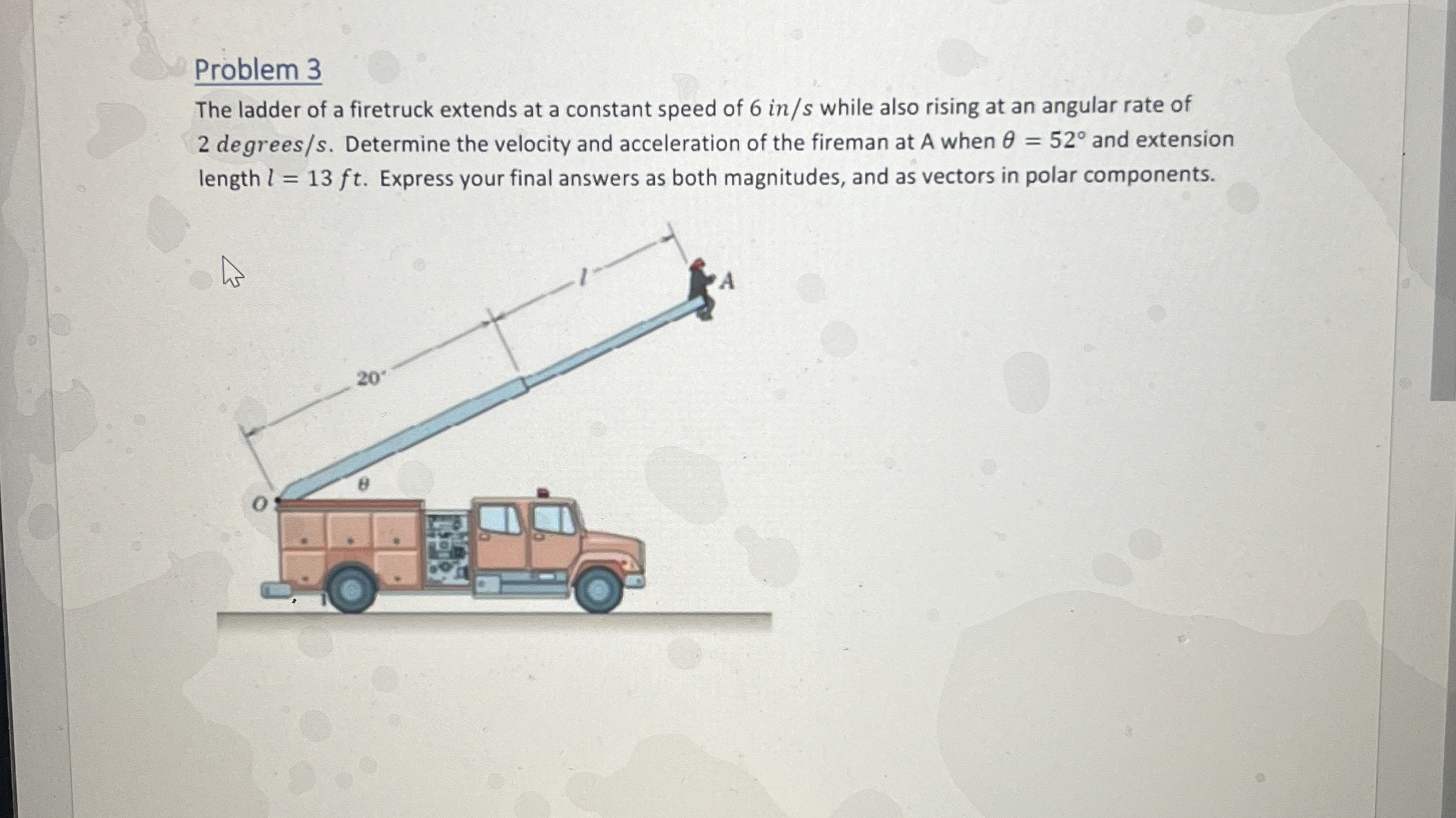 Problem 3 The ladder of a firetruck extends at a
