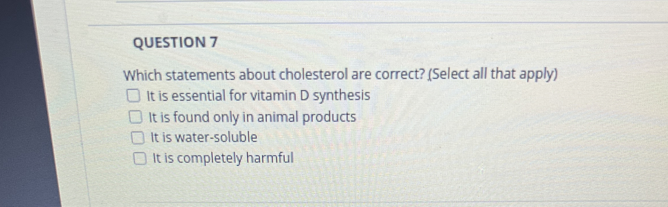 QUESTION 7 Which statements about cholesterol are