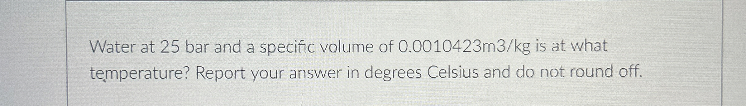 Water at 2 5 bar and a specific volume of 0 . 0 0