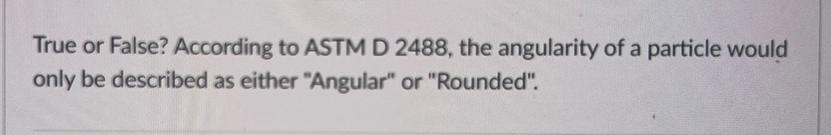 True or False? According to ASTM D 2 4 8 8 , the