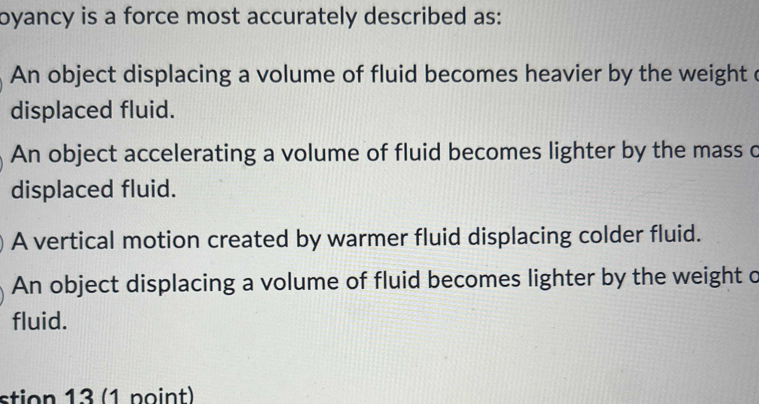 B oyancy is a force most accurately described as: