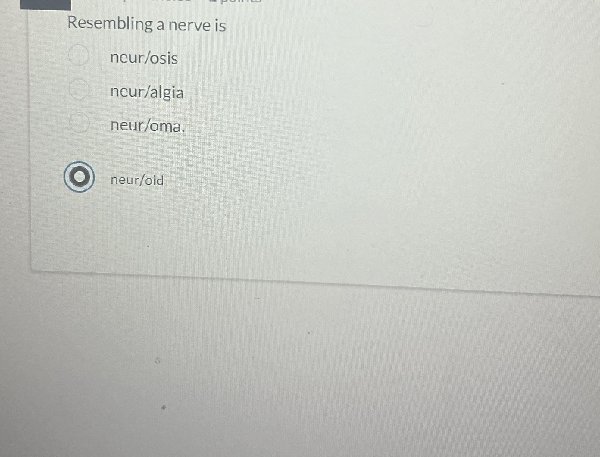 Resembling a nerve is neur / osis neur / algia