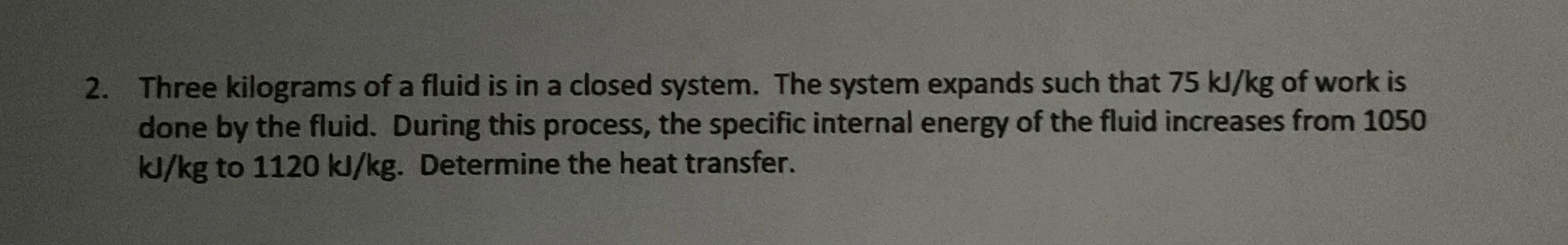 Three kilograms of a fluid is in a closed system.