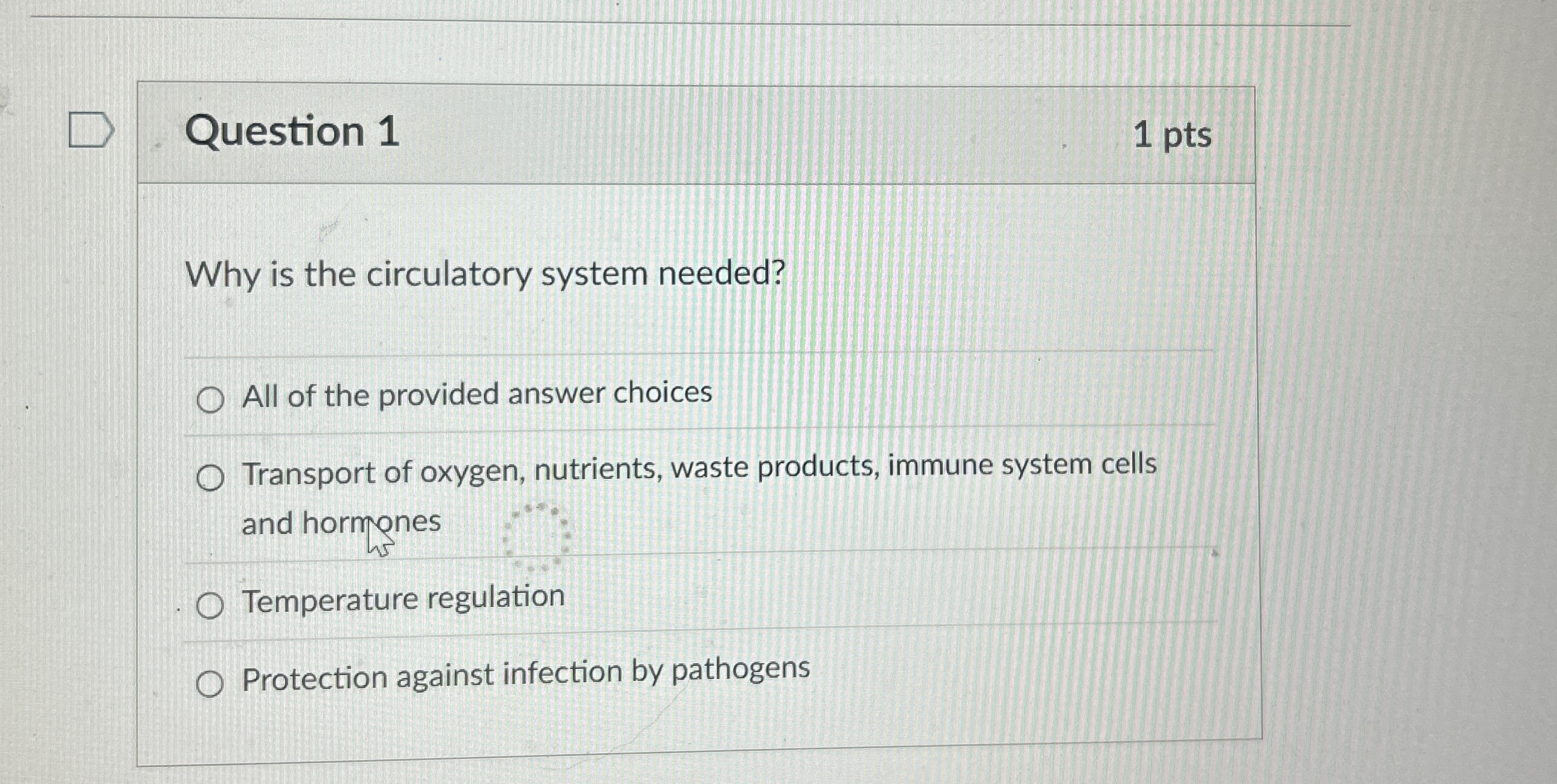 Question 1 1 pts Why is the circulatory system