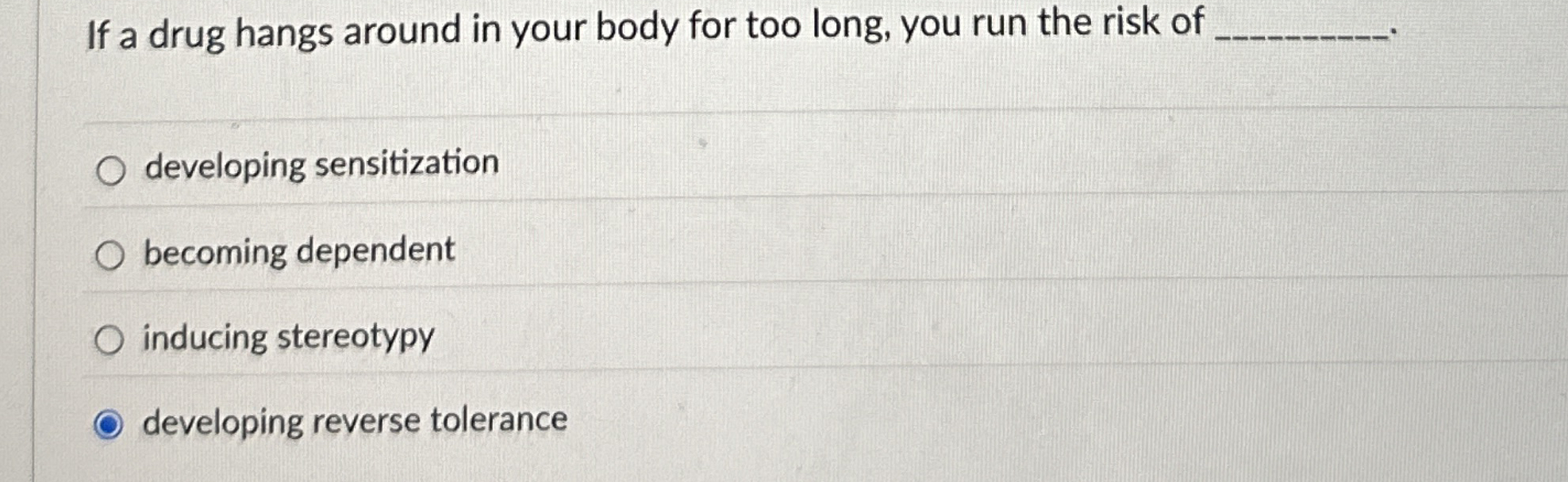 If a drug hangs around in your body for too long,