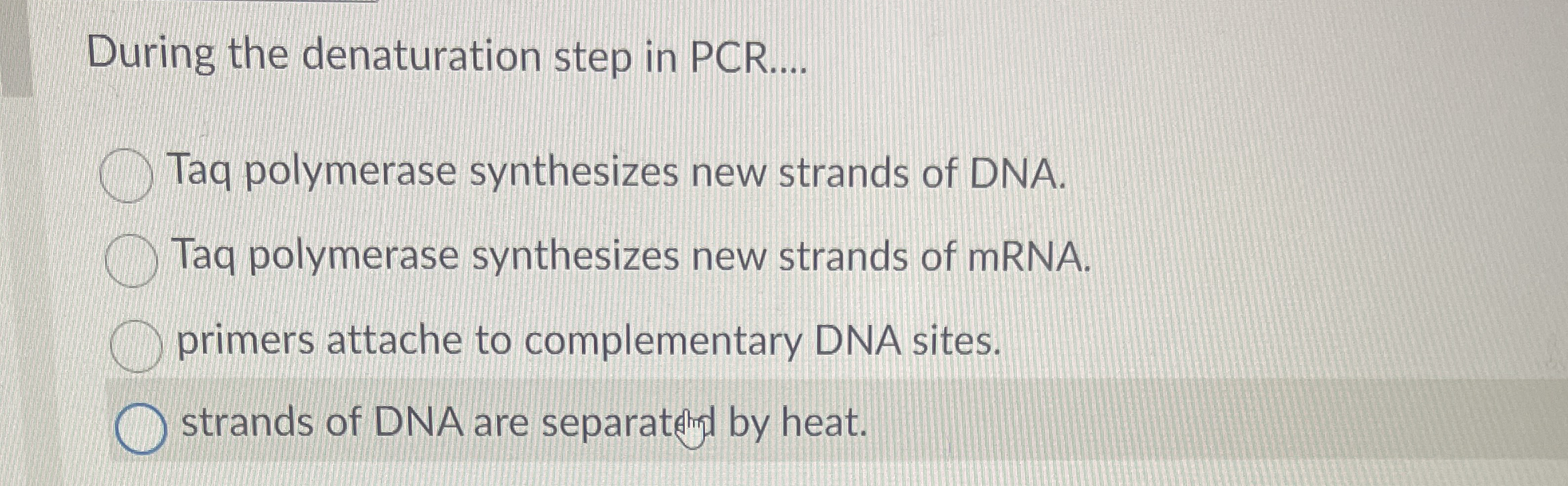During the denaturation step in PCR . . . . Taq