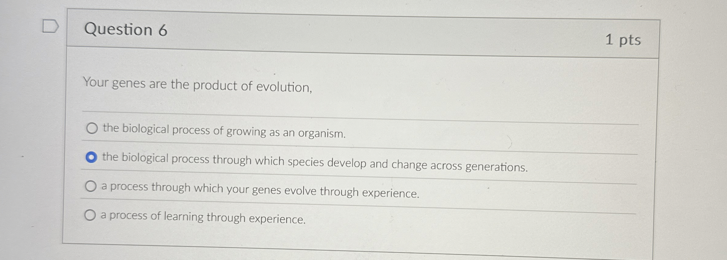 Question 6 1 pts Your genes are the product of
