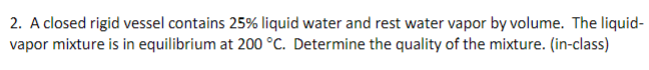 A closed rigid vessel contains 2 5 % liquid water
