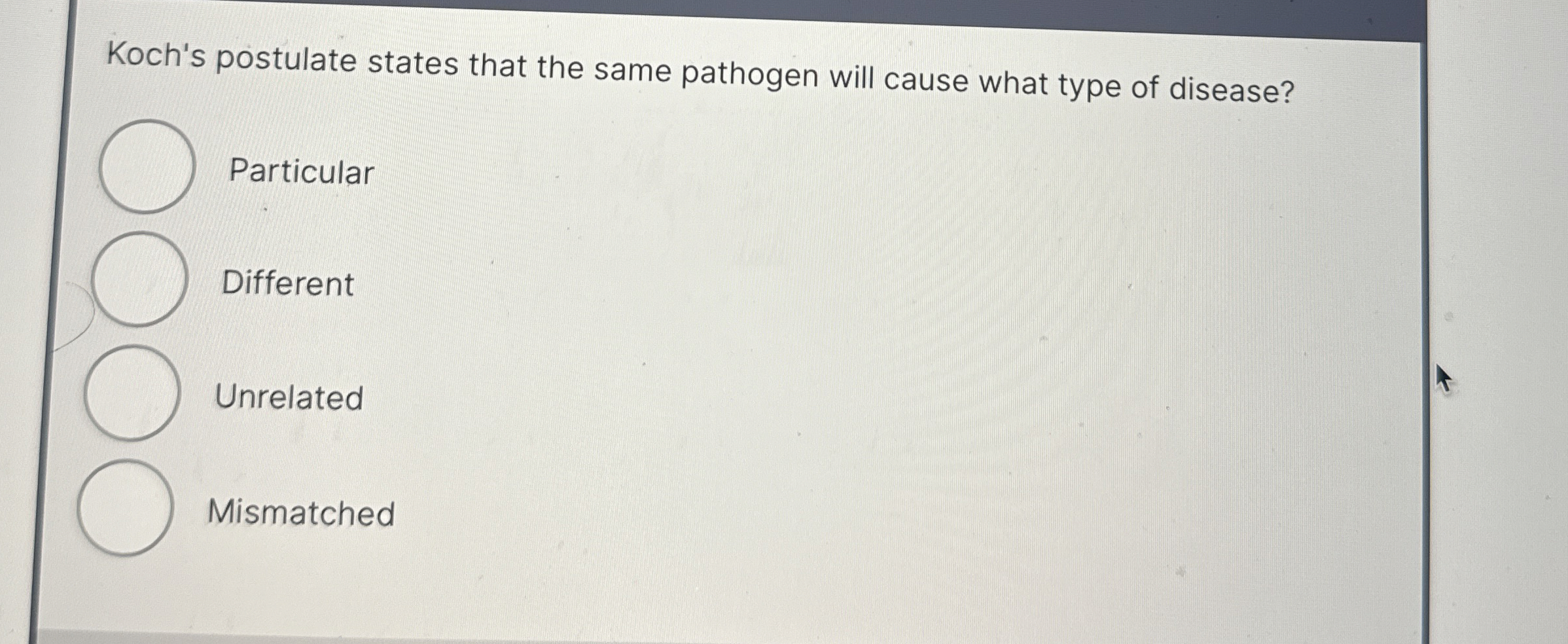 Koch's postulate states that the same pathogen