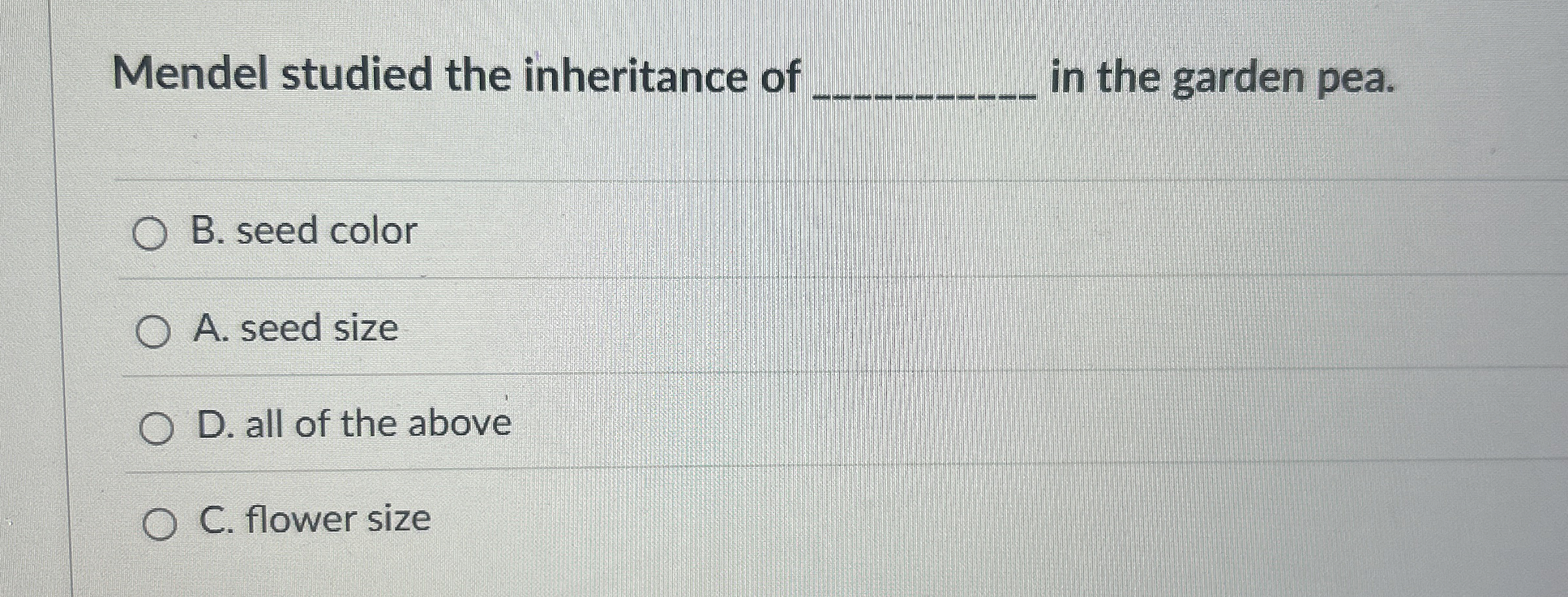 Mendel studied the inheritance of q , in the