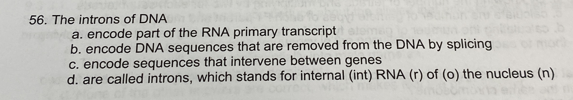 The introns of DNA a . encode part of the RNA