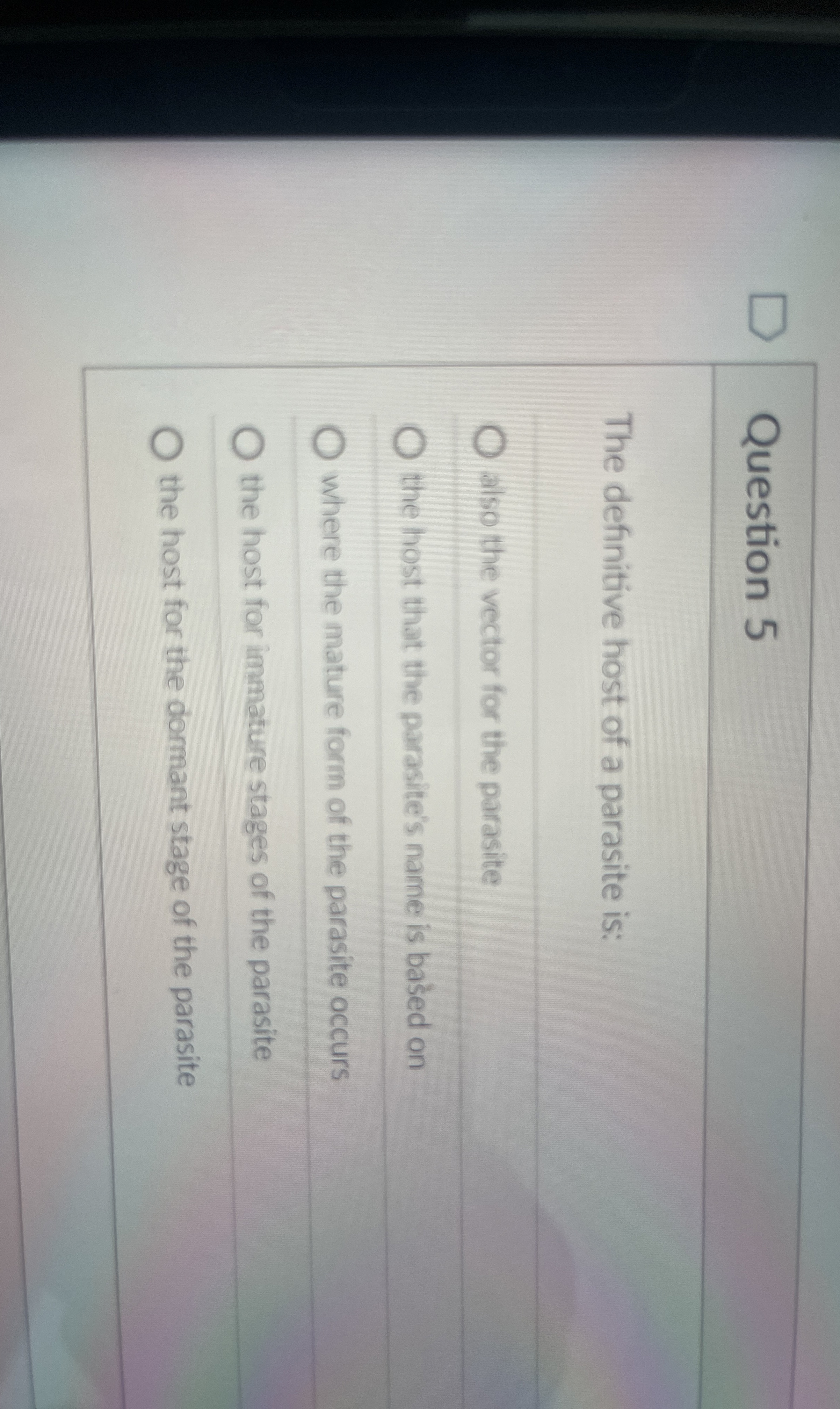Question 5 The definitive host of a parasite is: