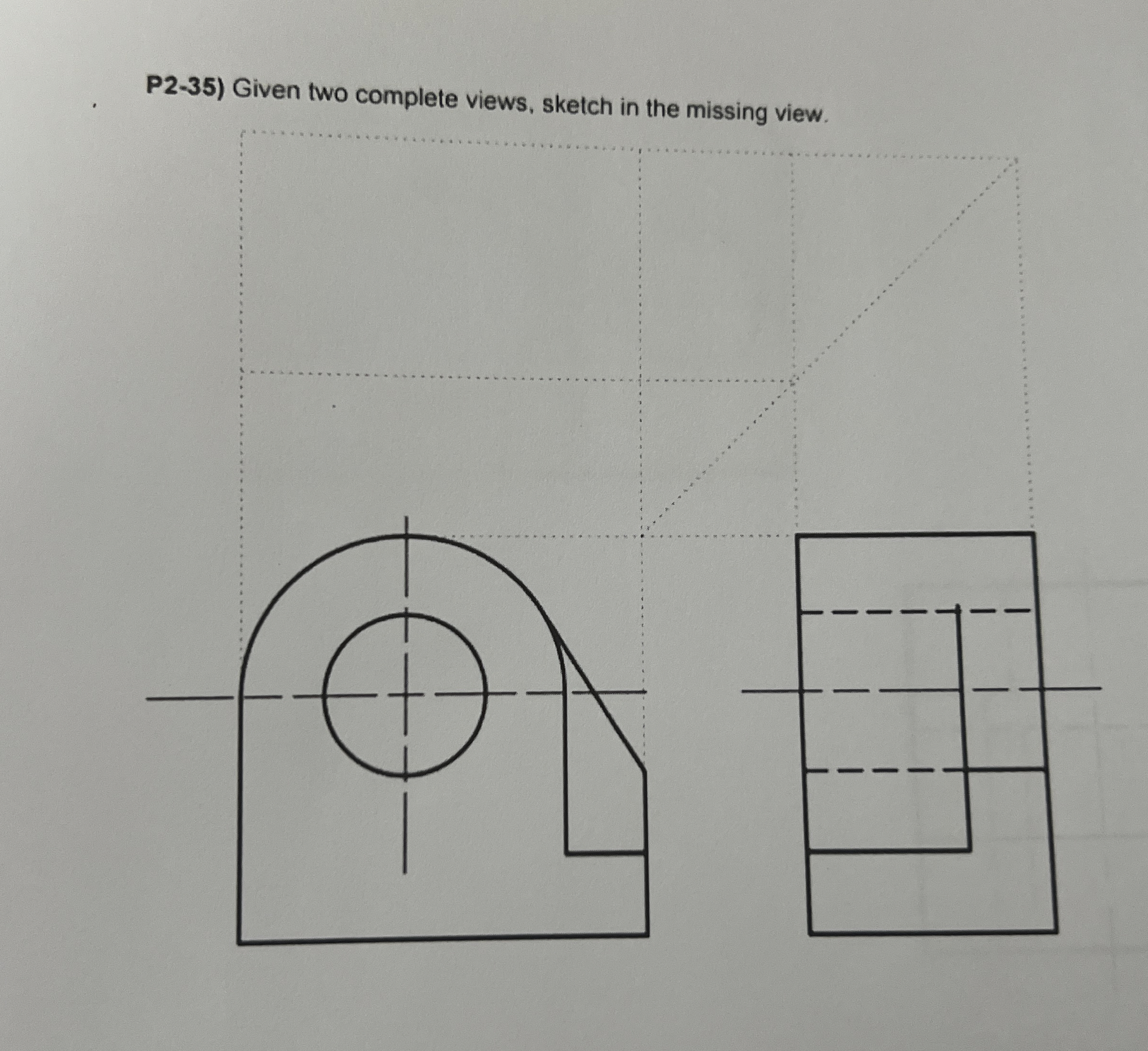 P 2 - 3 5 ) Given two complete views, sketch in