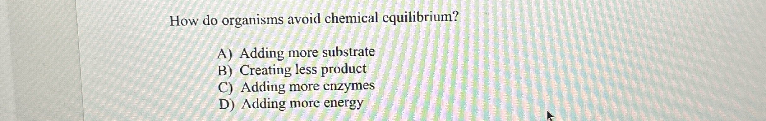 How do organisms avoid chemical equilibrium? A )