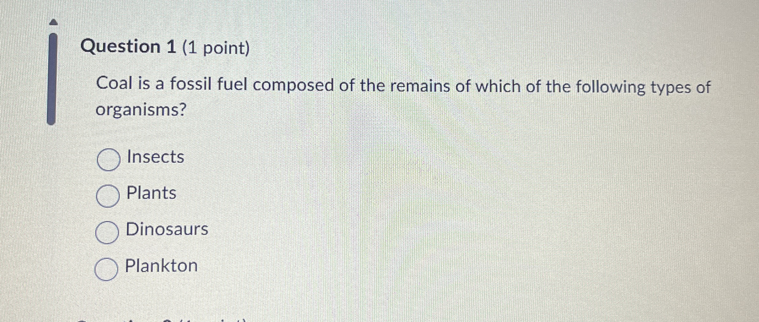 Question 1 ( 1 point ) Coal is a fossil fuel