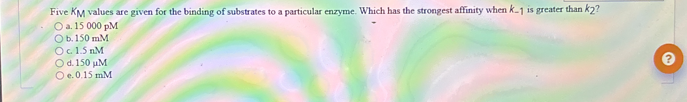Five K M values are given for the binding of