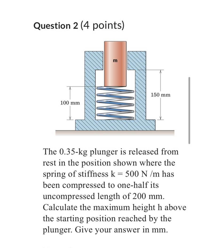 Question 2 ( 4 points ) The 0 . 3 5 - k g plunger