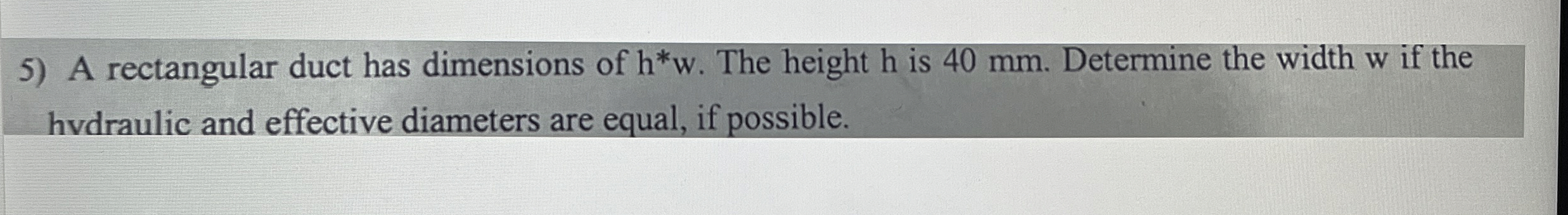 A rectangular duct has dimensions of h * * w .