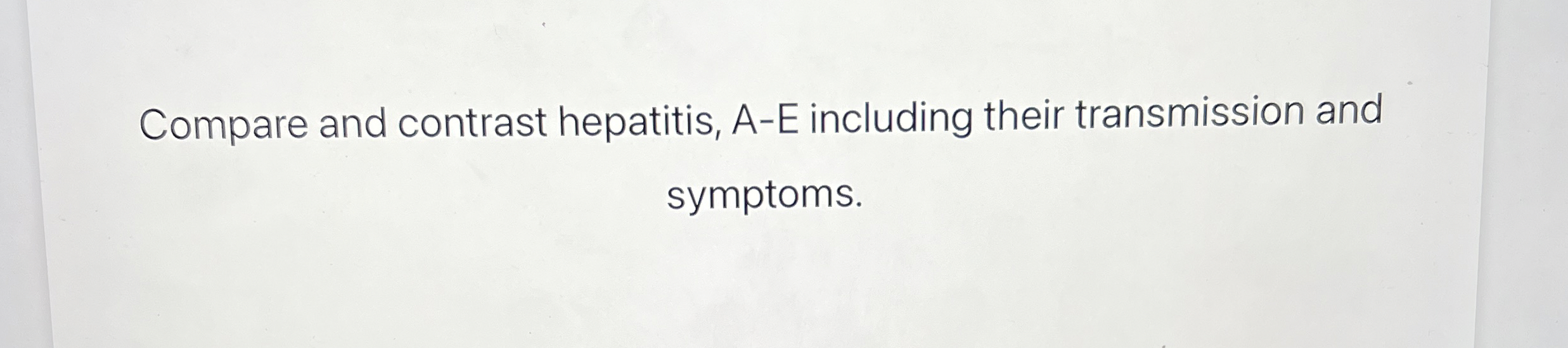 Compare and contrast hepatitis, A - E including