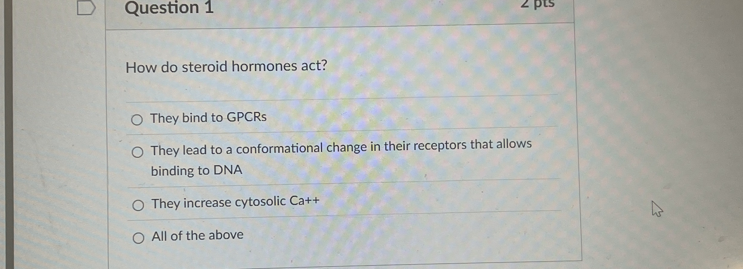 Question 1 How do steroid hormones act? They bind