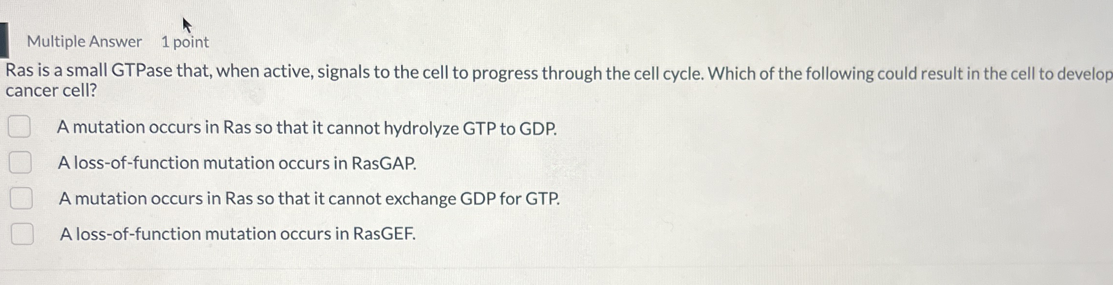 Multiple Answer 1 point Ras is a small GTPase