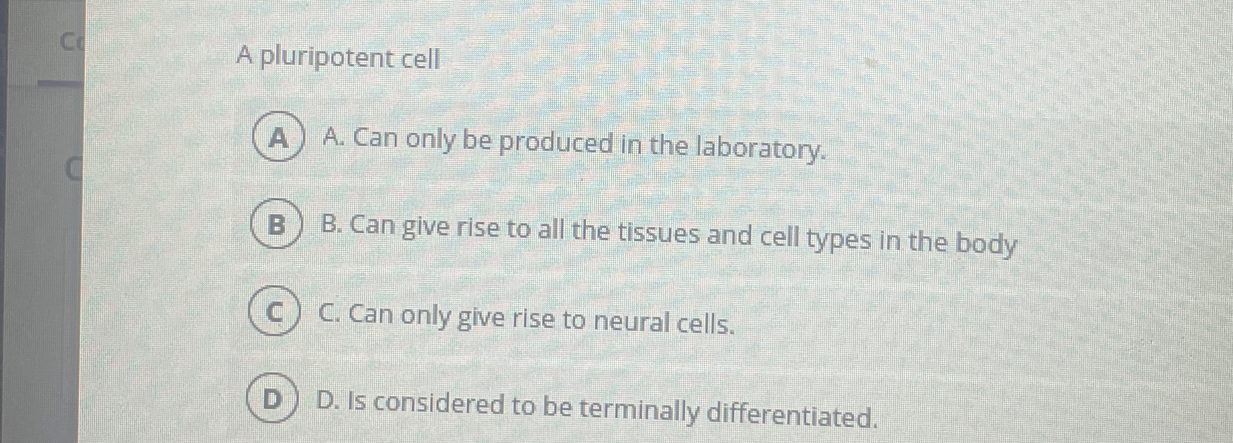 A pluripotent cell A . Can only be produced in
