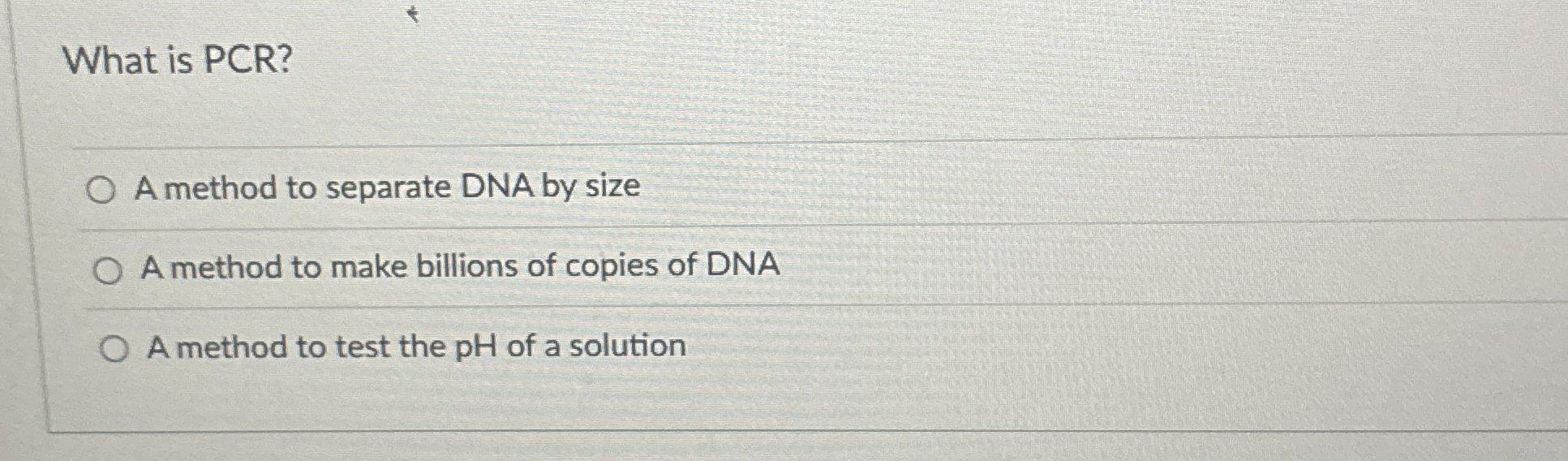 What is PCR ? A method to separate DNA by size A