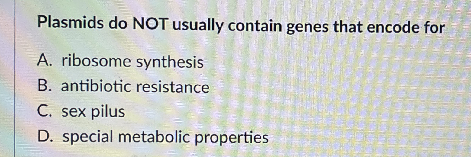 Plasmids do NOT usually contain genes that encode