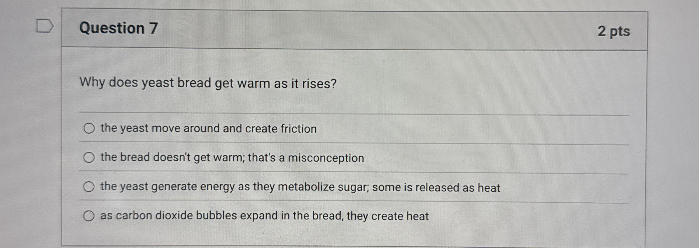 Question 7 2 pts Why does yeast bread get warm as