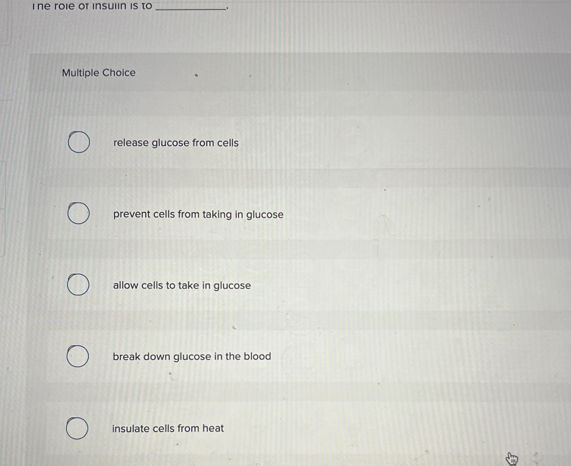 ine roie or insuilin is to Multiple Choice