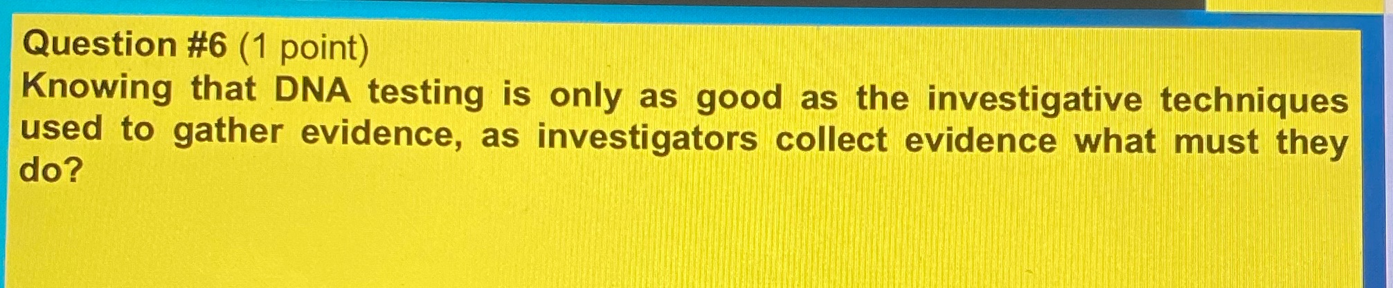 Question #6 (1 point) Knowing that DNA testing is