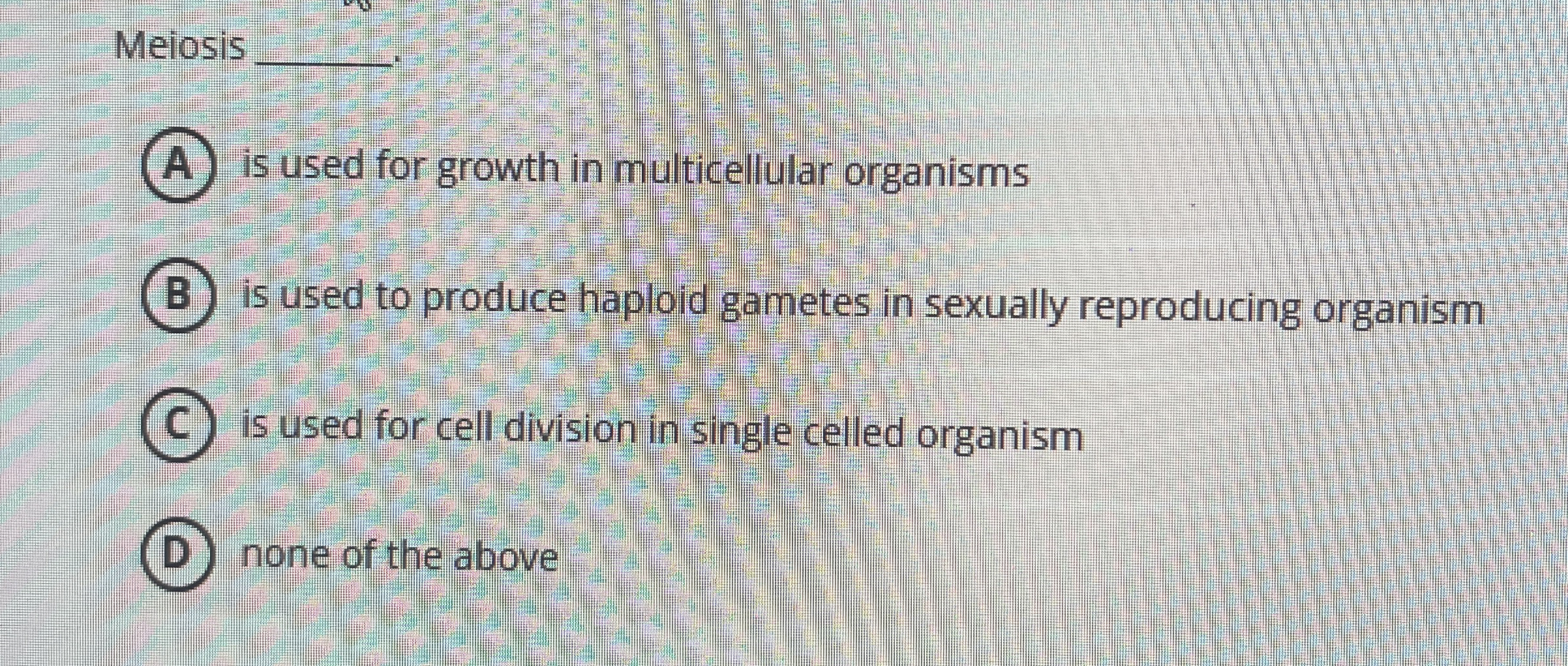 Meiosis A . is used for growth in multicellular