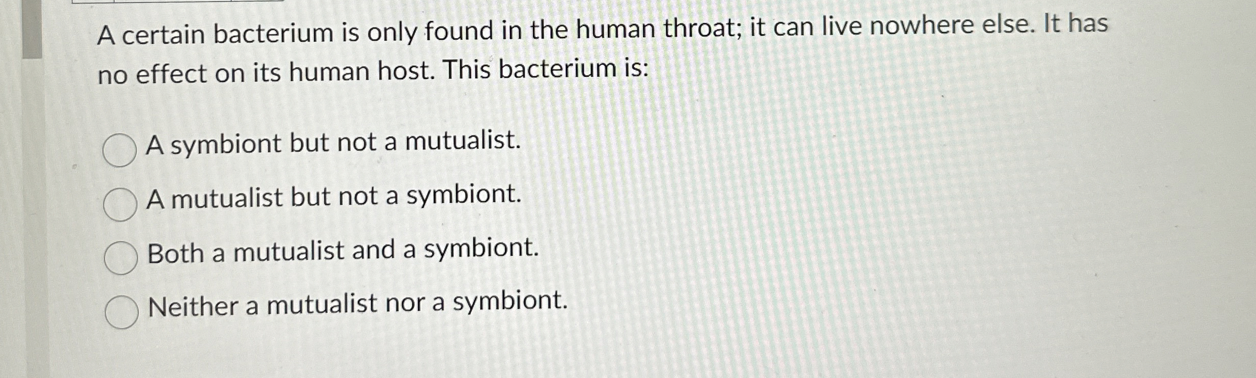 A certain bacterium is only found in the human