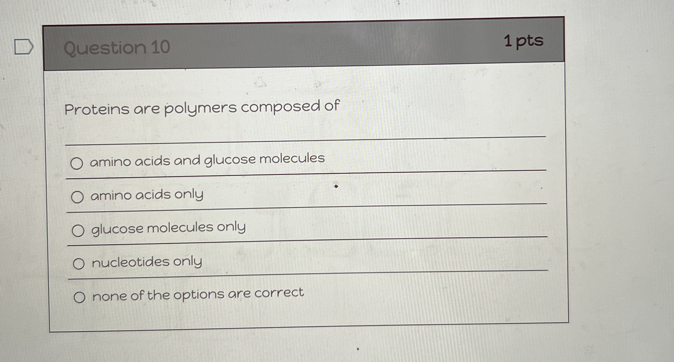 Question 1 0 1 pts Proteins are polymers composed