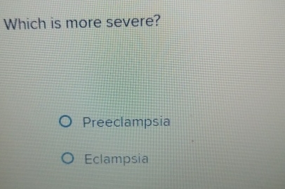 Which is more severe? Preeclampsia Eclampsia