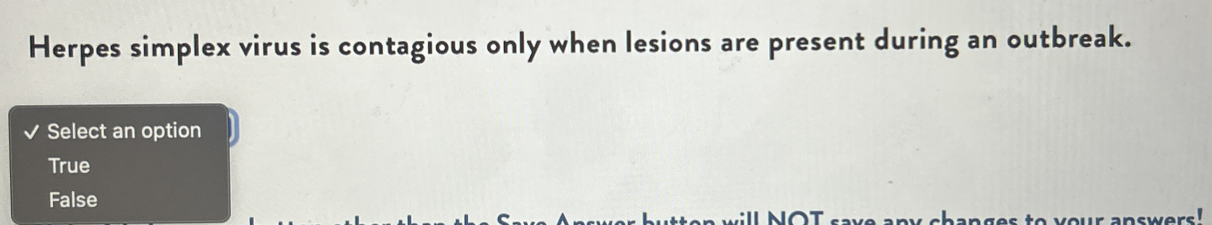 Herpes simplex virus is contagious only when