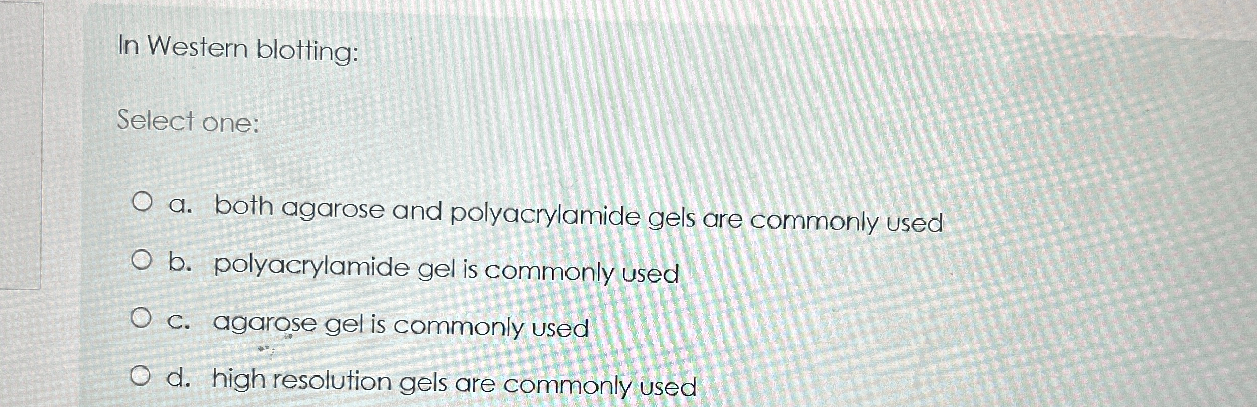 In Western blotting: Select one: a . both agarose